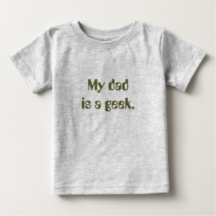 My dad is a geek. baby T-Shirt
