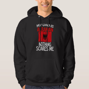 My Dad Is Albanian Nothing Scares Me Funny Dad Hoodie