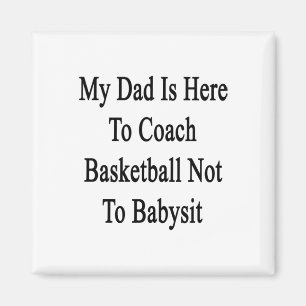 My Dad Is Here To Coach Basketball Not To Ba Magnet