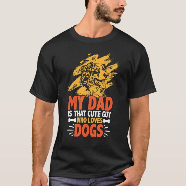 My Dad Is That Cute Guy Who Loves Dogs  Fathers Da T-Shirt (Front)