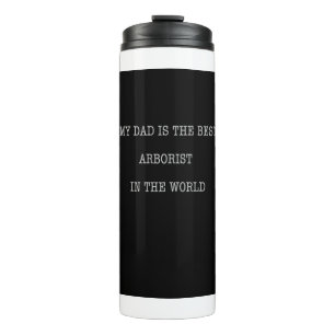 My Dad is the best Arborist in the world Thermal Tumbler