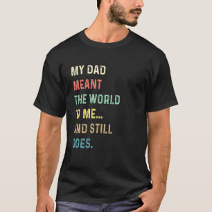 My Dad Meant The World To Me And Still Does - Dadd T-Shirt