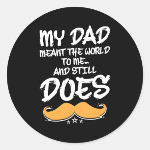 My Dad Meant The World To Me And Still Does Father Classic Round Sticker
