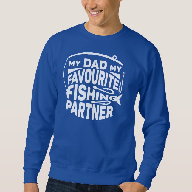 MY DAD MY FAVOURITE FISHING PARTNER. SWEATSHIRT (Front)
