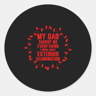 My Dad Taught Me Everything I Know About Exterior  Classic Round Sticker