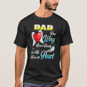 My Dad Your Wings Were Ready But My Heart Was Not  T-Shirt