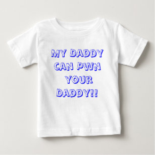 My Daddy can Pwn  your Daddy!! Baby T-Shirt