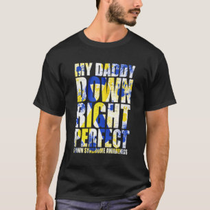 My Daddy Down Right Perfect Down Syndrome T21 T-Shirt