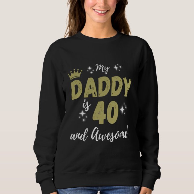 My Daddy is 40 And Awesome Happy 40th Birthday Dad Sweatshirt (Front)