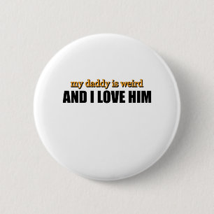 My Daddy Is Weird And I Love Him Funny Dad Gift 6 Cm Round Badge