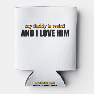 My Daddy Is Weird And I Love Him Funny Dad Gift Can Cooler