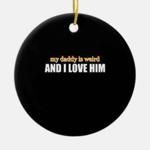 My Daddy Is Weird And I Love Him Funny Dad Gift Ceramic Tree Decoration