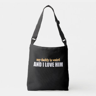 My Daddy Is Weird And I Love Him Funny Dad Gift Crossbody Bag