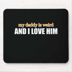 My Daddy Is Weird And I Love Him Funny Dad Gift Mouse Pad