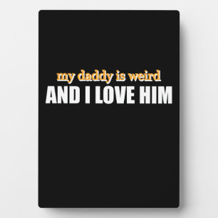 My Daddy Is Weird And I Love Him Funny Dad Gift Plaque