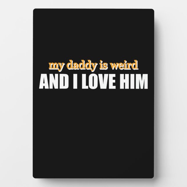 My Daddy Is Weird And I Love Him Funny Dad Gift Plaque (Front)