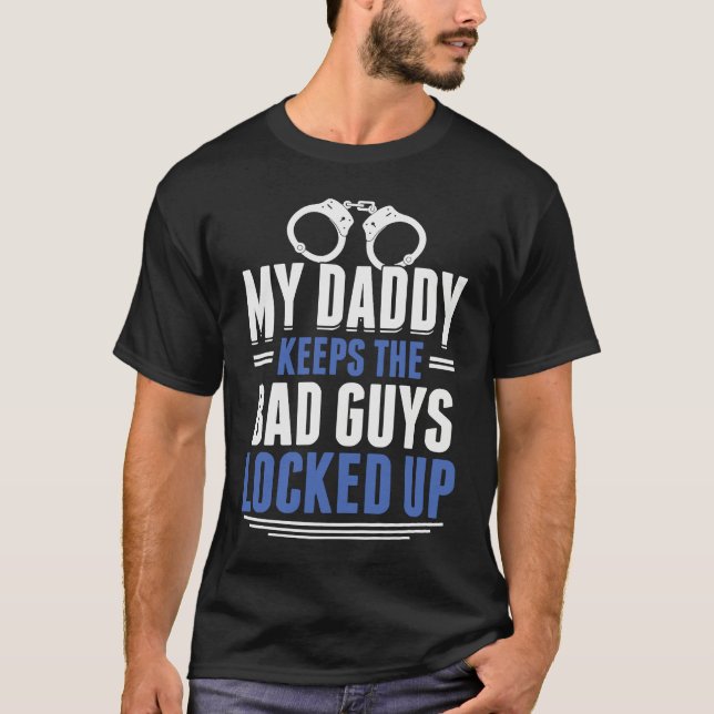 My Daddy Keeps The Bad Guys Locked Up Police Offic T-Shirt (Front)