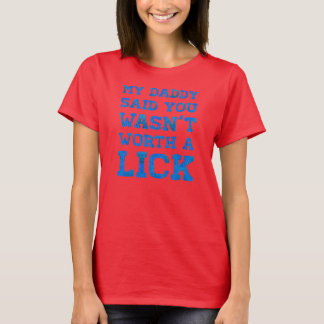 My Daddy Said You Wasnt Worth A Lick T-Shirt