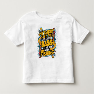 My Daddy say's you little bass Toddler T-Shirt