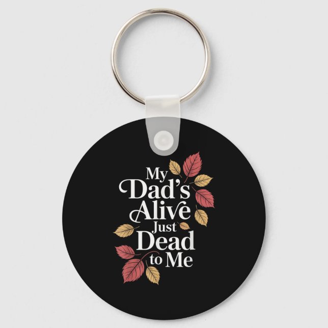 My Dad's Alive Just Dead To Me Funny Sarcasm Son D Key Ring (Front)