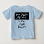 My Dad's Special Baby T-Shirt<br><div class="desc">My dad's very special 
He can divide by zero  
  All shirt styles and colours can be customised for any male or female T-shirt. 
Special fun design by Boney. 
  Can personalise and customise.</div>