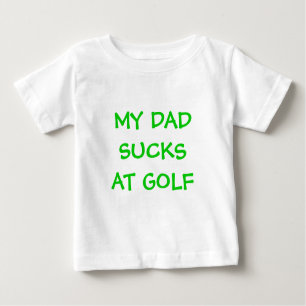 MY DADSUCKSAT GOLF BABY T-Shirt