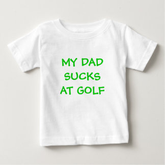MY DADSUCKSAT GOLF BABY T-Shirt
