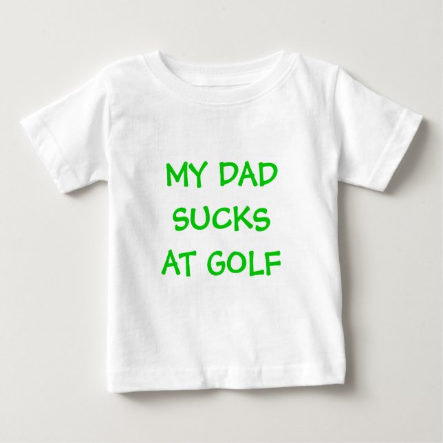 MY DADSUCKSAT GOLF BABY T-Shirt (Front)