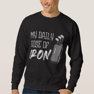 My Daily Dose of Iron Men's Golf Funny Retirement Sweatshirt