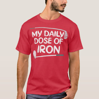 My Daily Dose of Iron T-Shirt