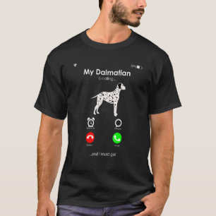 My Dalmatian is Calling, and I Must Go T-Shirt