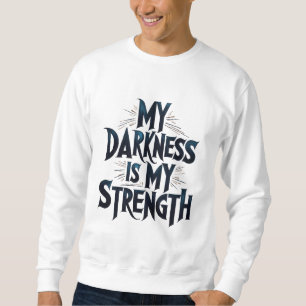 My Darkness Is My Strength Sweatshirt