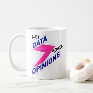 My Data Over Your Opinions Bright Custom Funny Coffee Mug