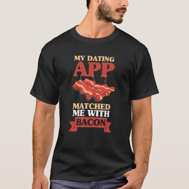 My Dating App Matched Me With Bacon Pork Grilling  T-Shirt (Front)