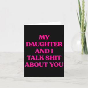 My Daughter And I Talk About You Funny Rude Quote Card