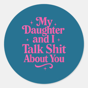 My Daughter And I Talk About You Funny Tee For Mom Classic Round Sticker