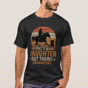 My Daughter Barrel Racing Dad Of A Barrel Racer Fa T-Shirt