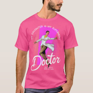 My Daughter Doctor Is My Superhero She Doesn'T Wea T-Shirt