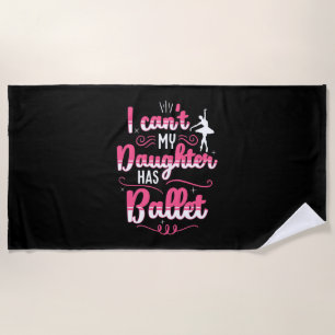 My Daughter Has Ballet Dancing Beach Towel