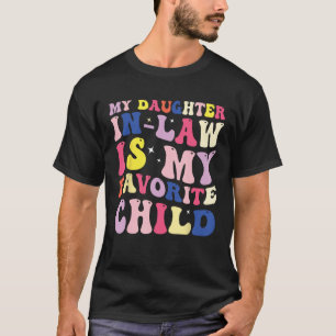 My Daughter In Law Is My Favorite Child  Family Gr T-Shirt