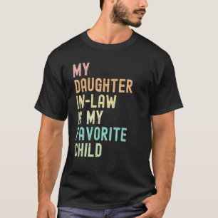 My Daughter In Law Is My Favorite Child Mother in  T-Shirt