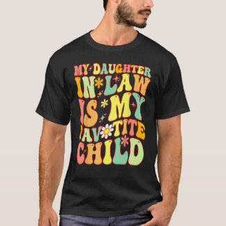 My Daughter In Law Is My Favourite Child For Mothe T-Shirt