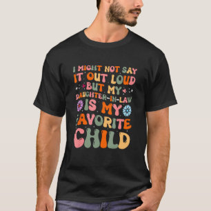 My Daughter In Law Is My Favourite Child Mother Fa T-Shirt
