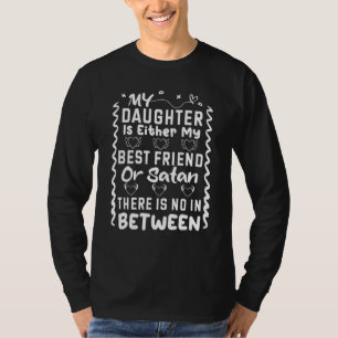 My Daughter Is Either My Best Friend Or Satan Dau T-Shirt