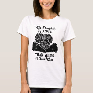 My Daughter Is Flyer Than Yours #cheer Mum - Cheer T-Shirt