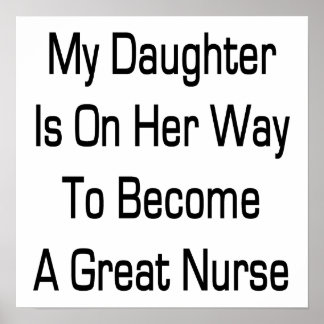 My Daughter Is On Her Way To Become A Great Nurse Poster