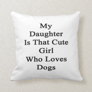 My Daughter Is That Cute Girl Who Loves Dogs Cushion