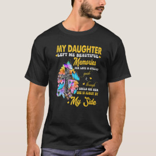 My Daughter Left Me Beautiful Memories Her Love My T-Shirt