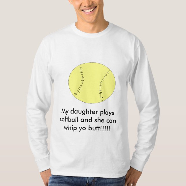 My daughter plays softball and she can... T-Shirt (Front)