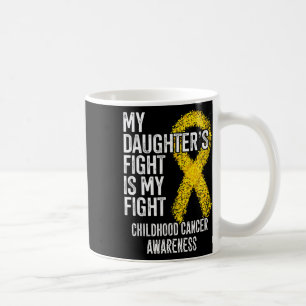 My Daughter's Fight Is My Fight Childhood Cancer A Coffee Mug